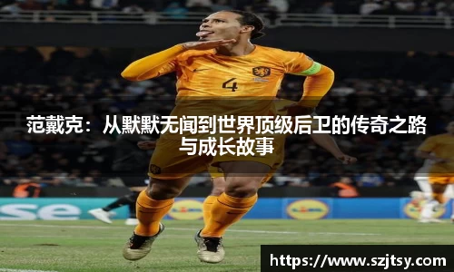 范戴克：从默默无闻到世界顶级后卫的传奇之路与成长故事